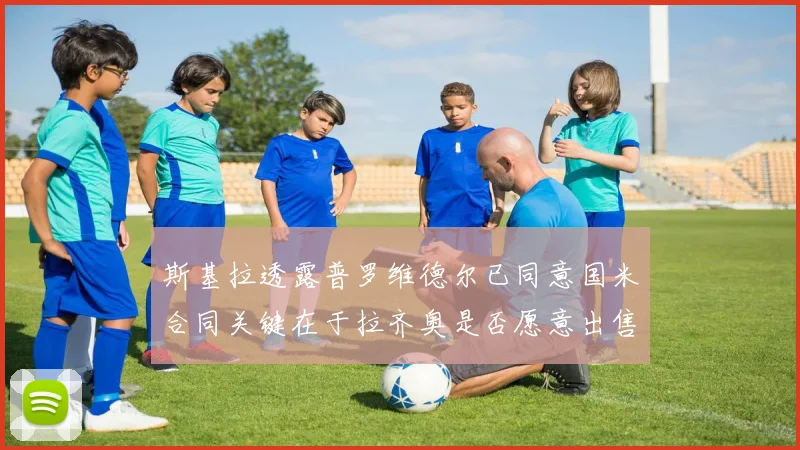 斯基拉透露普罗维德尔已同意国米合同关键在于拉齐奥是否愿意出售