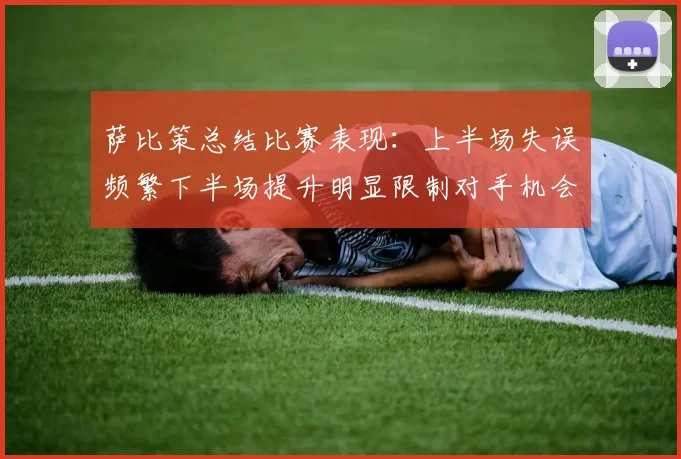 萨比策总结比赛表现：上半场失误频繁下半场提升明显限制对手机会