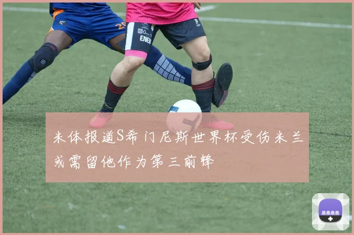 米体报道S希门尼斯世界杯受伤米兰或需留他作为第三前锋